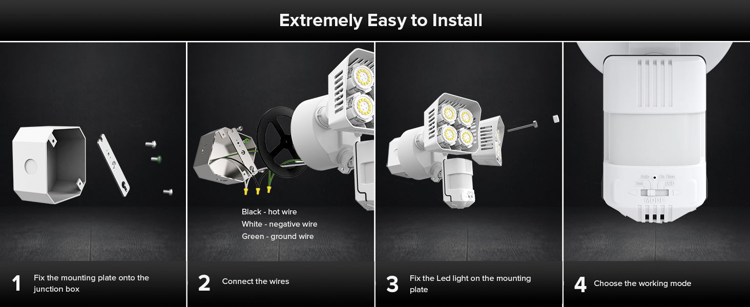 Extremely easy to install the security light：1.fix the mounting plate onto the junction box. 2.connect the wires. 3.fix the Led light on the mounting plate. 4.choose the working mode.