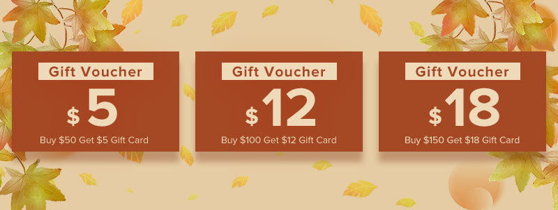 Gift Voucher:Buy $50 Get $5 Git Card, Buy $100 Get $12 Git Card, Buy $150 Get $18 Git Card.