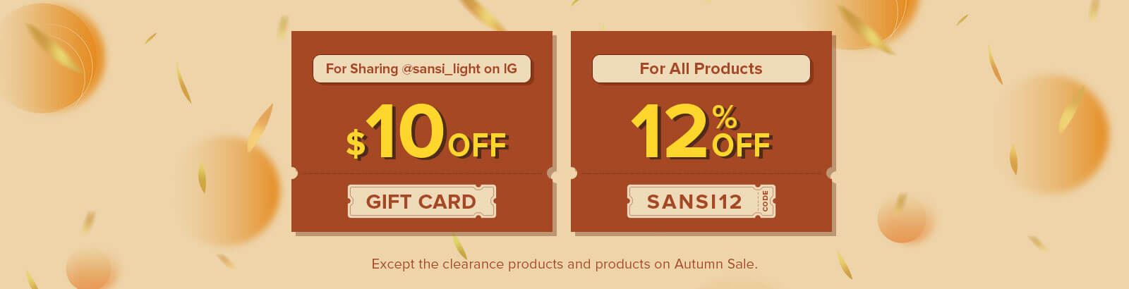 For All Products 12% OFF,Use code "SANSI12",Except the clearance products and products on Autumn Sale.