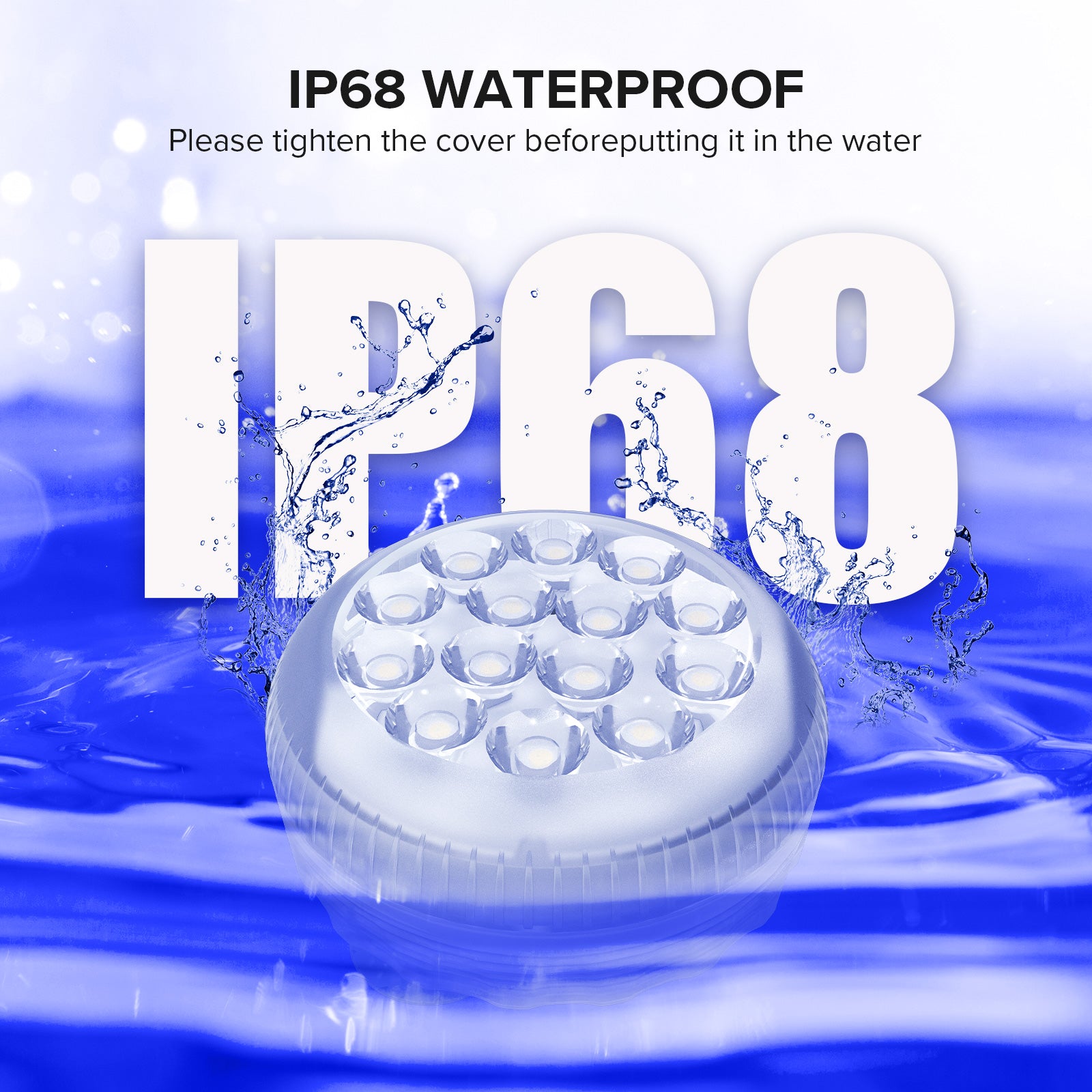 RGB LED Submersible Pool Light (US ONLY) is IP68 waterproof，please tighten the cover beforeputting it in the water.